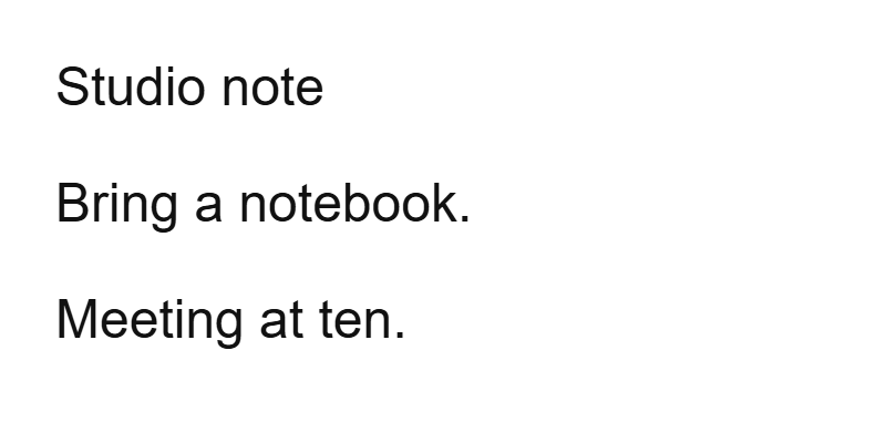 Printed note: Studio note. Bring a notebook. Meeting at ten.